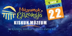 Múzeumok Éjszakája 2024 Kiskunfélegyháza, Kiskun Múzeum
